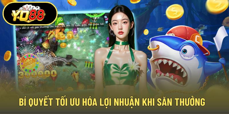 Bí quyết tối ưu hóa lợi nhuận khi săn thưởng