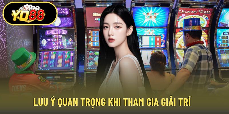 Lưu ý quan trọng khi tham gia giải trí