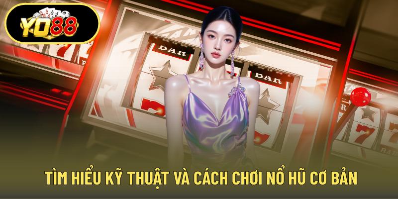 Tìm hiểu kỹ thuật và cách chơi nổ hũ cơ bản